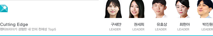 Cutting Edge 펜타브리더가 경험한 내 안의 천재성 Top5 구새얀 LEADER, 권세희 LEADER, 유호상 LEADER, 최현아 LEADER, 박진원 LEADER