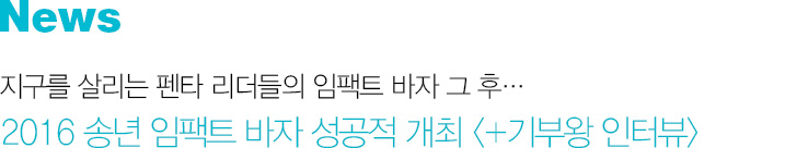 News 지구를 살리는 펜타 리더들의 임팩트 바자 그 후… 2016 송년 임팩트 바자 성공적 개최 +기부왕 인터뷰