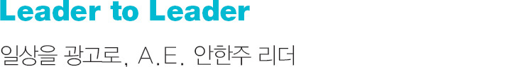 Leader to Leader 일상을 광고로, A.E. 안한주 리더