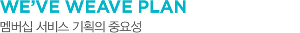 WE’VE WEAVE PLAN 멤버십 서비스 기획의 중요성