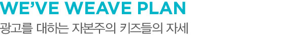 WE’VE WEAVE PLAN 광고를 대하는 자본주의 키즈들의 자세