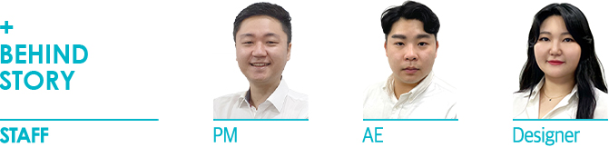 + BEHIND STORY STAFF | PM 설재훈 팀리더, AE 배범진 리더, Designer 이희라 리더